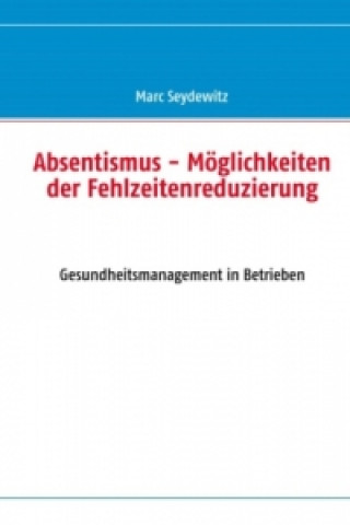 Książka Absentismus - Möglichkeiten der Fehlzeitenreduzierung Marc Seydewitz