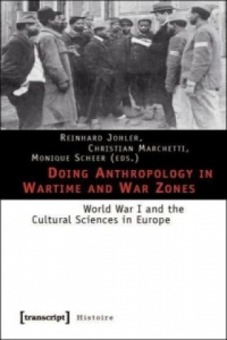 Carte Doing Anthropology in Wartime and War Zones - World War I and the Cultural Sciences in Europe Reinhard Johler