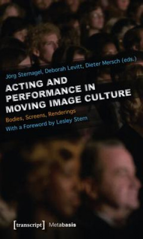 Kniha Acting and Performance in Moving Image Culture - Bodies, Screens, Renderings Jörg Sternagel