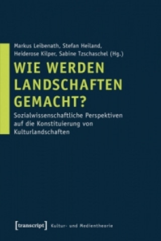 Kniha Wie werden Landschaften gemacht? Markus Leibenath