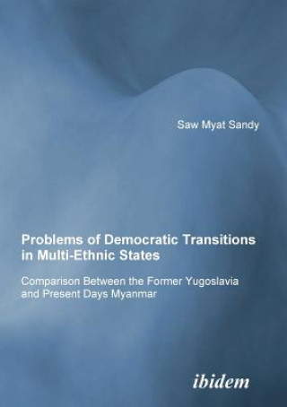 Книга Problems of Democratic Transitions in Multi-Ethnic States. Comparison Between the Former Yugoslavia and Present Days Myanmar Sandy Minsat