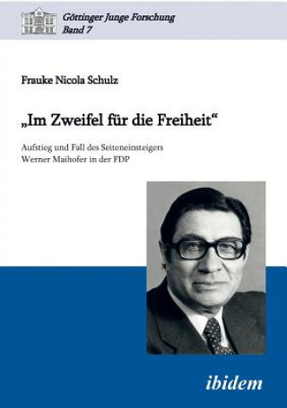 Książka "Im Zweifel fur die Freiheit". Aufstieg und Fall des Seiteneinsteigers Werner Maihofer in der FDP Frauke Nicola Schulz