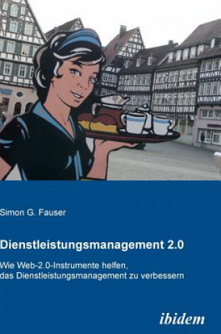 Book Dienstleistungsmanagement 2.0. Wie Web-2.0-Instrumente helfen, das Dienstleistungsmanagement zu verbessern Simon G. Fauser