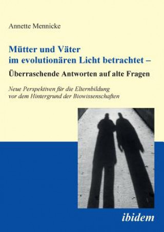 Kniha M tter und V ter im evolution ren Licht betrachtet -  berraschende Antworten auf alte Fragen. Neue Perspektiven f r die Elternbildung vor dem Hintergr Annette Mennicke