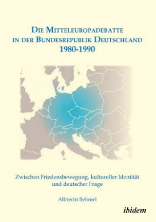 Könyv Mitteleuropadebatte in der Bundesrepublik Deutschland 1980-1990. Zwischen Friedensbewegung, kultureller Identit t und deutscher Frage Albrecht Behmel