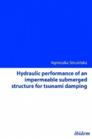 Książka Hydraulic performance of an impermeable submerged structure for tsunami damping Agnieszka Strusinska