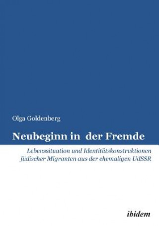 Kniha Neubeginn in der Fremde. Lebenssituation und Identit tskonstruktionen j discher Migranten aus der ehemaligen UdSSR Olga Goldenberg