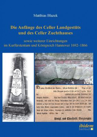 Carte Anf nge des Celler Landgest ts und des Celler Zuchthauses sowie weiterer Einrichtungen im Kurf rstentum und K nigreich Hannover 1692-1866. Matthias Blazek