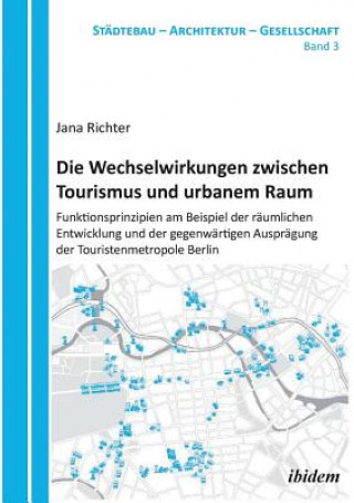 Książka Wechselwirkungen zwischen Tourismus und urbanem Raum. Funktionsprinzipien am Beispiel der r umlichen Entwicklung und der gegenw rtigen Auspr gung der Jana Richter