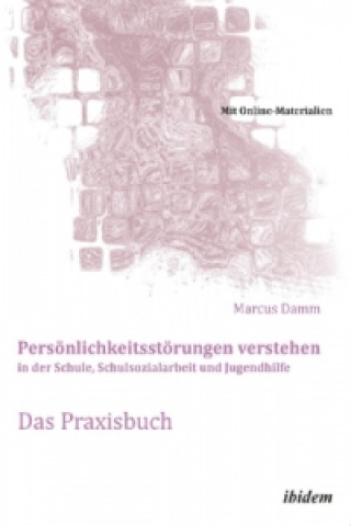 Kniha Persönlichkeitsstörungen verstehen in der Schule, Schulsozialarbeit und Jugendhilfe. Das Praxisbuch Marcus Damm