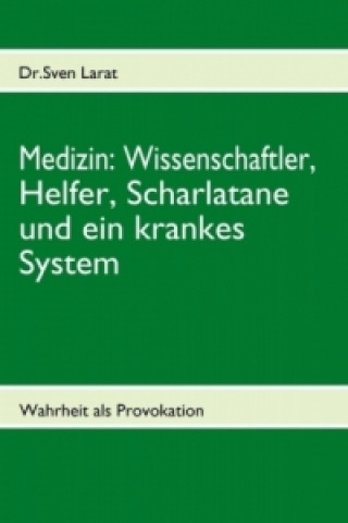 Kniha Medizin: Wissenschaftler, Helfer, Scharlatane und ein krankes System Sven Larat