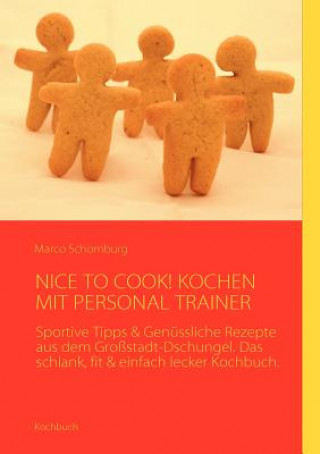 Könyv Nice to Cook! Kochen Mit Personal Trainer Marco Schomburg