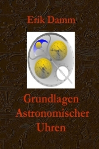 Könyv Grundlagen Astronomischer Uhren Erik Damm