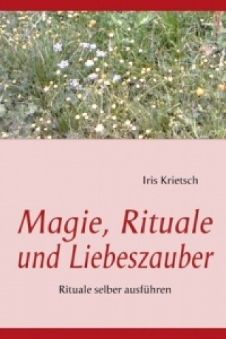 Kniha Magie, Rituale und Liebeszauber Iris Krietsch