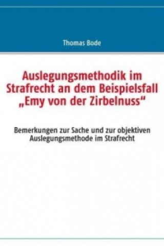 Книга Auslegungsmethodik im Strafrecht an dem Beispielsfall  "Emy von der Zirbelnuss" Thomas Bode