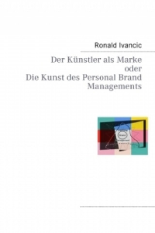 Książka Der Künstler als Marke oder Die Kunst des Personal Brand Managements Ronald Ivancic