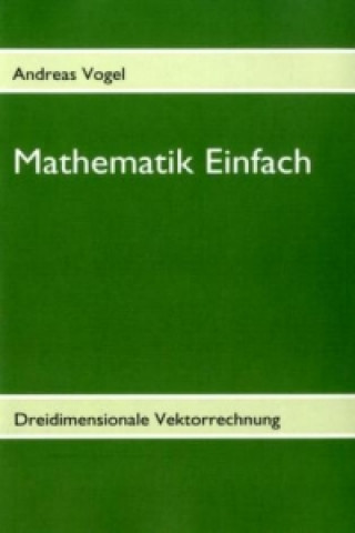 Książka Mathematik Einfach: Dreidimensionale Vektorrechnung Andreas Vogel