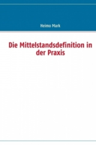 Kniha Die Mittelstandsdefinition in der Praxis Heimo Mark