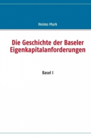 Kniha Die Geschichte der Baseler Eigenkapitalanforderungen Heimo Mark