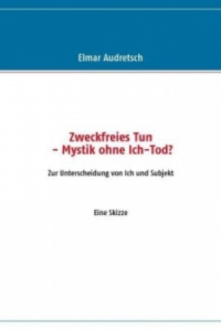 Libro Zweckfreies Tun - Mystik ohne Ich-Tod? Elmar Audretsch