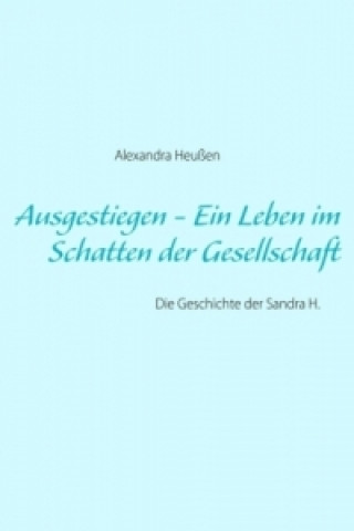 Knjiga Ausgestiegen - Ein Leben im Schatten der Gesellschaft Alexandra Heußen