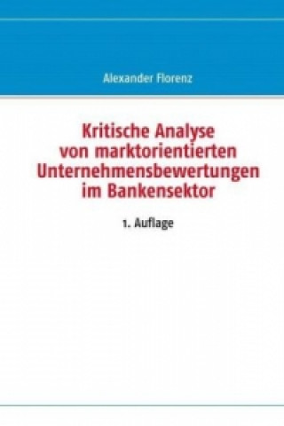 Książka Kritische Analyse von marktorientierten Unternehmensbewertungen im Bankensektor Alexander Florenz