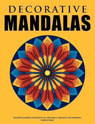 Kniha Decorative Mandalas - Beautiful mandalas and patterns for colouring in, relaxation and meditation Andrew Abato