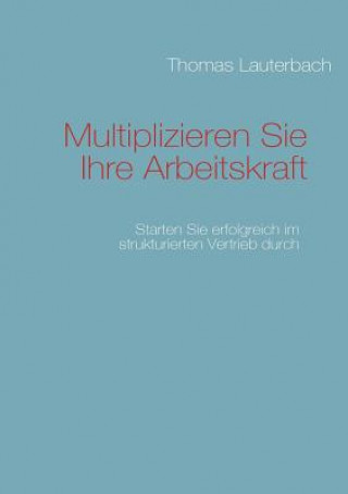 Knjiga Multiplizieren Sie Ihre Arbeitskraft Thomas Lauterbach