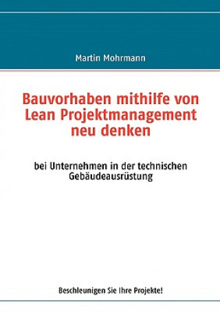 Kniha Bauvorhaben mithilfe von Lean Projektmanagement neu denken Martin Mohrmann