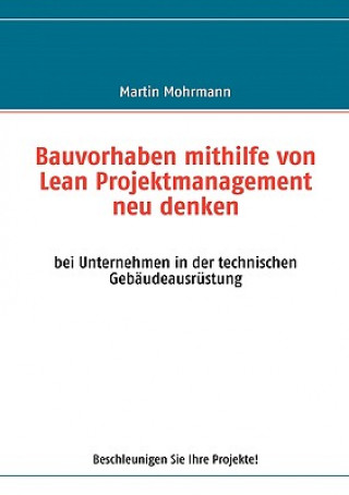 Knjiga Bauvorhaben mithilfe von Lean Projektmanagement neu denken Martin Mohrmann