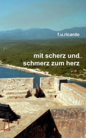 Kniha Mit Scherz und Schmerz zum Herz F.U. Ricardo