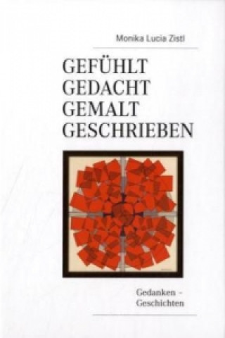 Kniha Gefühlt - Gedacht - Gemalt - Geschrieben Monika Lucia Zistl