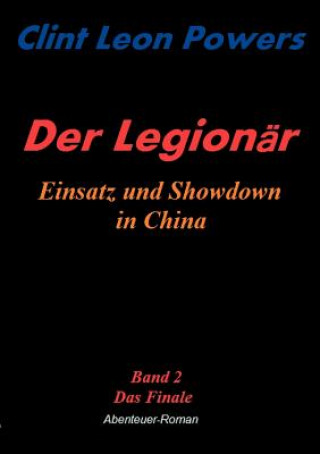 Könyv Legionar - Einsatz und Showdown in China Clint Leon Powers