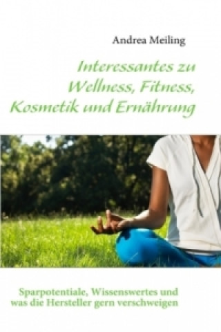 Kniha Interessantes zu Wellness, Fitness, Kosmetik und Ernährung Andrea Meiling