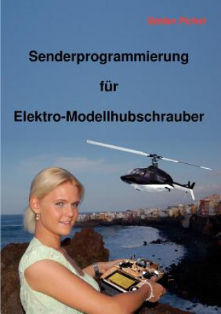 Kniha Senderprogrammierung fur Elektro-Modellhubschrauber Stefan Pichel