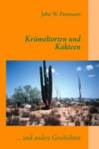 Könyv Krümeltorten und Kakteen John W. Passmann