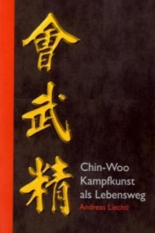 Kniha Chin-Woo - Kampfkunst als Lebensweg Andreas Liechti