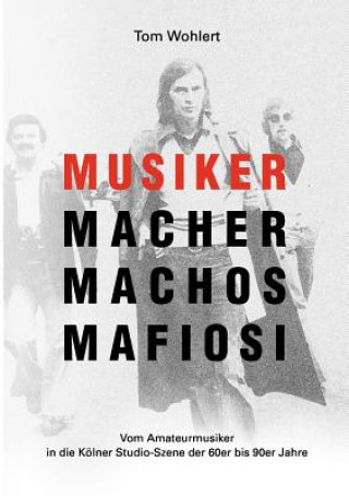 Kniha Musiker Macher Machos Mafiosi Tom Wohlert
