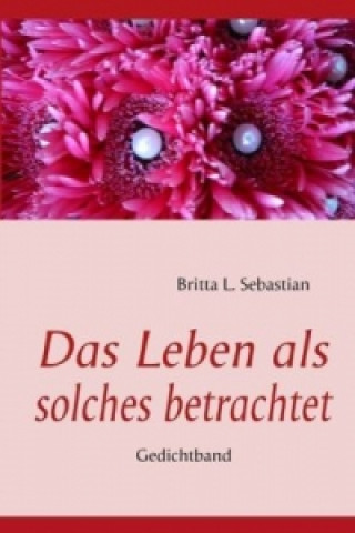 Könyv Das Leben als solches betracht Britta L. Sebastian
