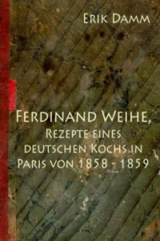 Carte Ferdinand Weihe, Rezepte eines  deutschen Kochs in Paris von  1858 - 1859 Erik Damm