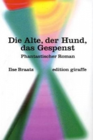 Kniha Die Alte, der Hund, das Gespenst Ilse Braatz