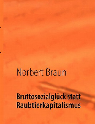 Книга Bruttosozialgluck statt Raubtierkapitalismus Norbert Braun