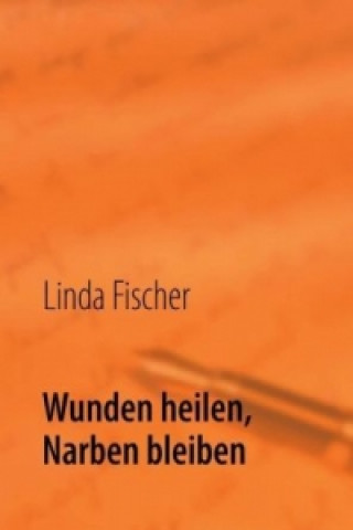 Kniha Wunden heilen, Narben bleiben Linda Fischer