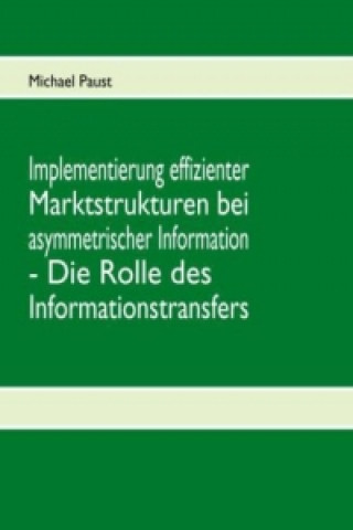 Carte Implementierung effizienter Marktstrukturen bei asymmetrischer Information - Die Rolle des Informationstransfers Michael Paust