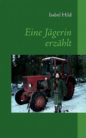 Carte Eine Jagerin erzahlt Isabel Hild