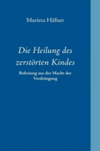Könyv Die Heilung des zerstörten Kindes Marieta Häfner
