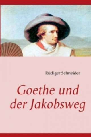 Kniha Goethe und der Jakobsweg Rüdiger Schneider