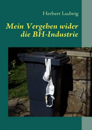 Kniha Mein Vergehen wider die BH-Industrie Herbert Ludwig