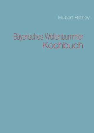 Książka Bayerisches Weltenbummler Kochbuch Hubert Rathey