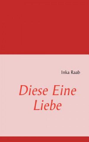 Könyv Diese Eine Liebe Inka Raab